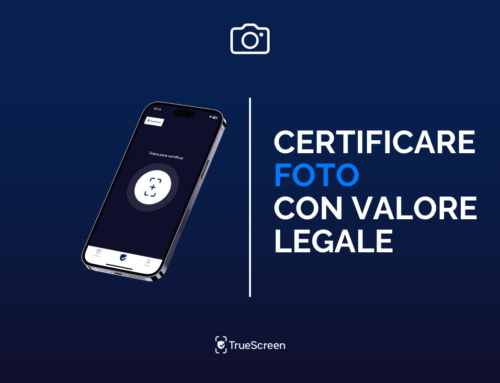 Come certificare le foto con valore legale: Una guida completa con TrueScreen